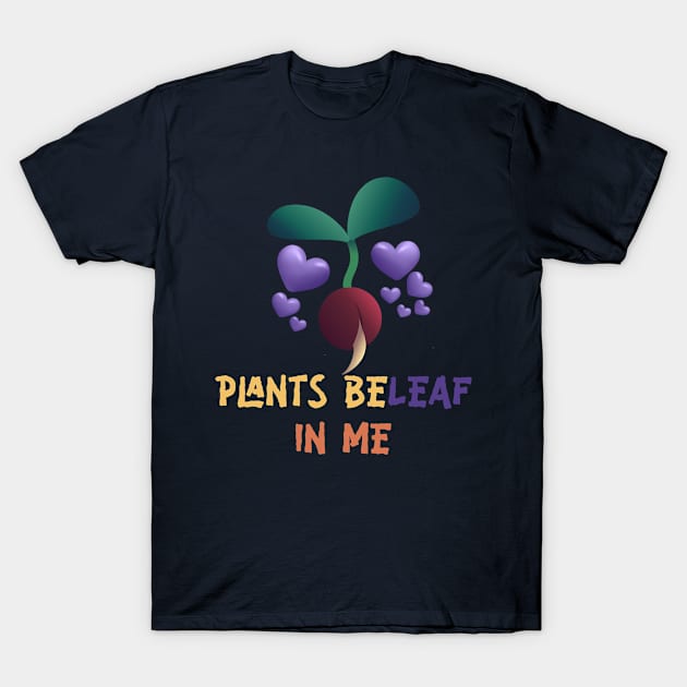 Plants Beleaf In Me - Funny Gardening Pun T-Shirt by musicanytime